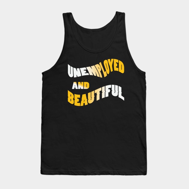 Unemployed And Beautiful Tank Top by TeeText